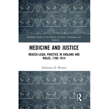 Medicine and Justice: Medico-Legal Practice in England and Wales, 1700-1914