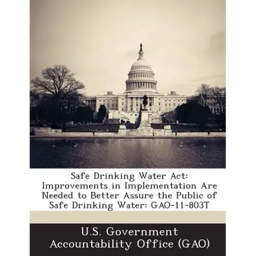 Safe Drinking Water ACT: Improvements in Implementation Are Needed to Better Assure the Public of Safe Drinking Water: Gao-11-803t