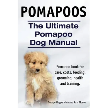 Pomapoos. The Ultimate Pomapoo Dog Manual. Pomapoo book for care, costs, feeding, grooming, health and training.