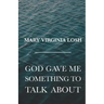 God Gave Me Something to Talk About