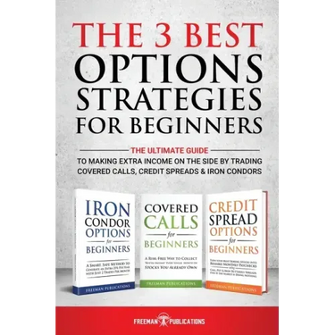 The 3 Best Options Strategies For Beginners: The Ultimate Guide To Making Extra Income On The Side By Trading Covered Calls, Credit Spreads & Iron Con
