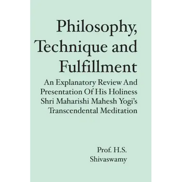 Philosophy, Technique and Fulfillment: An Explanatory Review and Presentation of His Holiness Shri Maharishi Mahesh Yogi's Transcendental Meditation