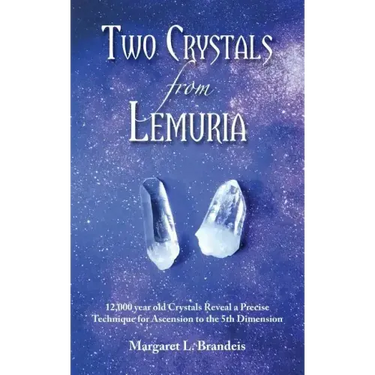 Two Crystals From Lemuria: 12,000 year old Crystals Reveal a Precise Technique for Ascension to the 5th Dimension