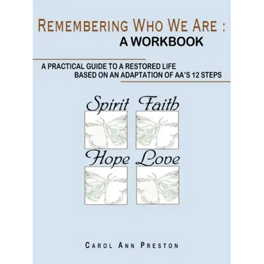 Remembering Who We Are: a workbook: a practical guide to a restored life based on an adaptation of AA's 12 steps