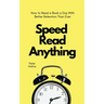 Speed Read Anything: How to Read a Book a Day With Better Retention Than Ever