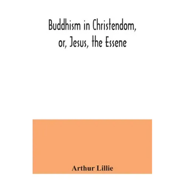 Buddhism in Christendom, or, Jesus, the Essene