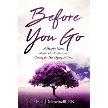 Before You Go: A Hospice Nurse Shares Her Experiences Caring for Her Dying Patients