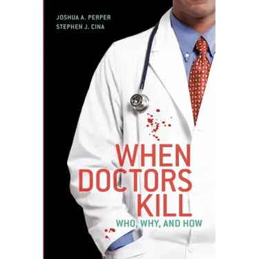 When Doctors Kill: Who, Why, and How