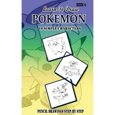 Learn To Draw Pokemon - 10 Simple Characters: Pencil Drawing Step By Step Book 4: Pencil Drawing Ideas for Absolute Beginners