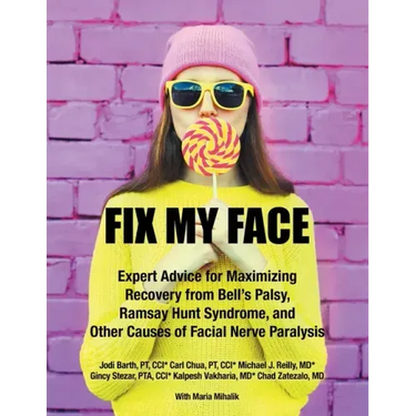 Fix My Face: Expert Advice for Maximizing Recovery from Bell's Palsy, Ramsay Hunt Syndrome, and Other Causes of Facial Nerve Paralysis