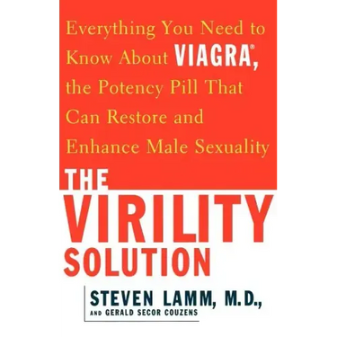 The Virility Solution: Everything You Need to Know about Viagra, the Potency Pill That Can Restore and Enhance Male Sexuality