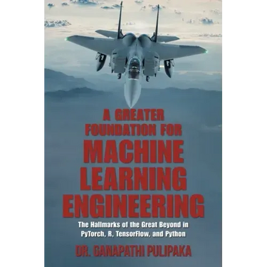 A Greater Foundation for Machine Learning Engineering: The Hallmarks of the Great Beyond in Pytorch, R, Tensorflow, and Python