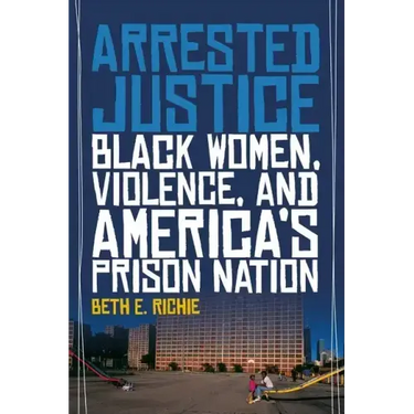 Arrested Justice: Black Women, Violence, and Americaas Prison Nation