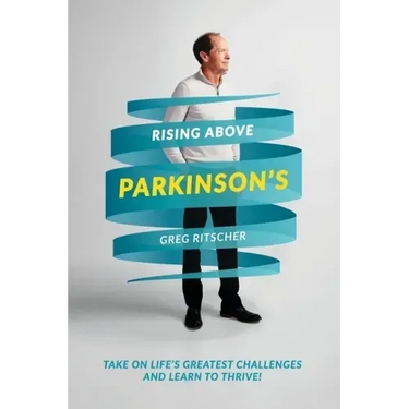 Rising Above Parkinson's: Take on Life's Greatest Challenges and Learn to Thrive!