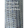 Fishing for Lake Lanier Striped Bass: A discussion of modern methods and techniques for taking your fishing to the next level