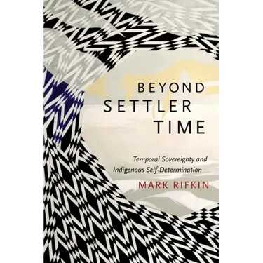 Beyond Settler Time: Temporal Sovereignty and Indigenous Self-Determination