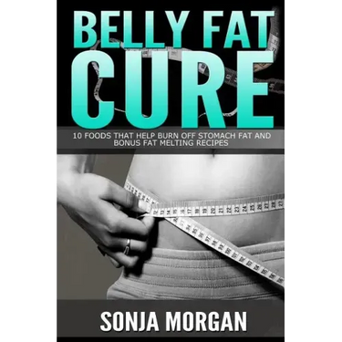 Belly Fat Cure: 10 Foods That Help Burn off Stomach Fat and Bonus Fat Melting Recipes