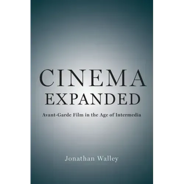 Cinema Expanded: Avant-Garde Film in the Age of Intermedia