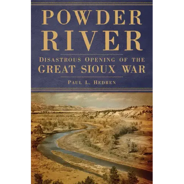 Powder River: Disastrous Opening of the Great Sioux War