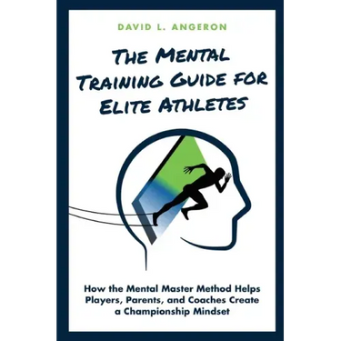 The Mental Training Guide for Elite Athletes: How the Mental Master Method Helps Players, Parents, and Coaches Create a Championship Mindset