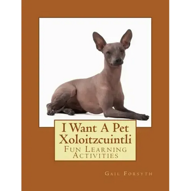 I Want A Pet Xoloitzcuintli: Fun Learning Activities