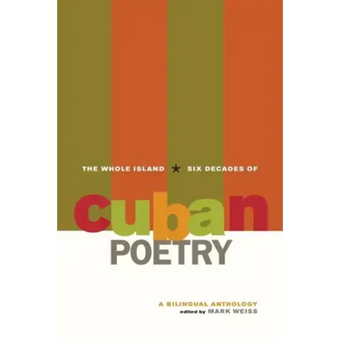 The Whole Island: Six Decades of Cuban Poetry: A Bilingual Anthology