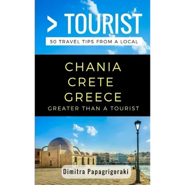 Greater Than a Tourist- Chania Crete Greece: 50 Travel Tips from a Local