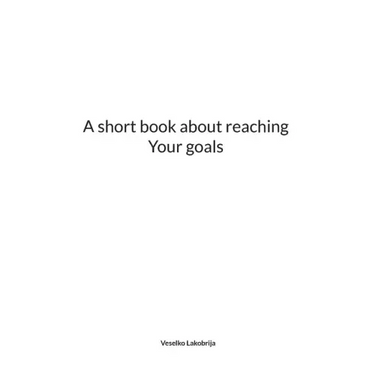 A short book about reaching Your goals