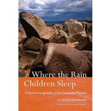 Where the Rain Children Sleep: A Sacred Geography of the Colorado Plateau