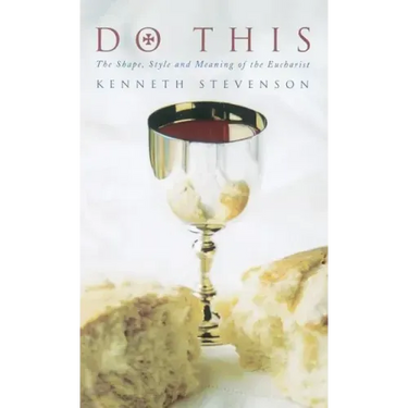 Do This: The Shape, Style and Meaning of the Eucharist