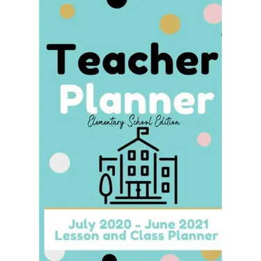 Teacher Planner - Elementary & Primary School Teachers: Lesson Planner & Diary for Teachers 2020 - 2021 (July through June) Lesson Planning for Educat