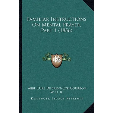 Familiar Instructions On Mental Prayer, Part 1 (1856)