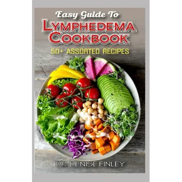 Easy Guide To Lymphedema Cookbook: 50+ Assorted, Homemad and easy to prepare recipes for managing and preventing lymphedema!