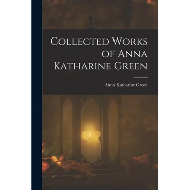 Collected Works of Anna Katharine Green