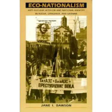 Eco-Nationalism: Anti-Nuclear Activism and National Identity in Russia, Lithuania, and Ukraine