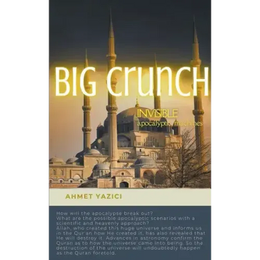 Big Crunch: Invisible Apocalyptic Machines: From Big Bang to Big Crunch