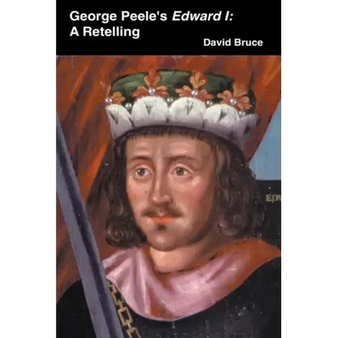 George Peele's Edward I: A Retelling