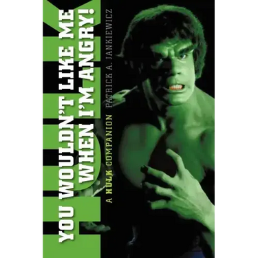 You Wouldn't Like Me When I'm Angry: A Hulk Companion