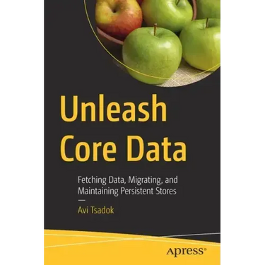 Unleash Core Data: Fetching Data, Migrating, and Maintaining Persistent Stores