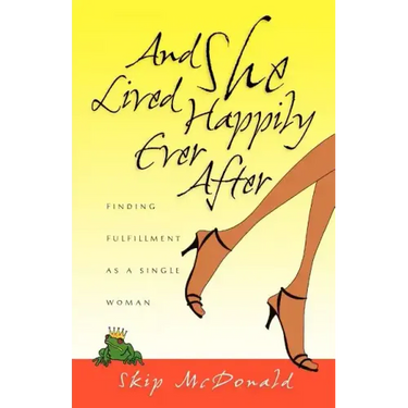 And She Lived Happily Ever After: Finding Fulfillment as a Single Woman