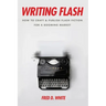 Writing Flash: How to Craft and Publish Flash Fiction for a Booming Market