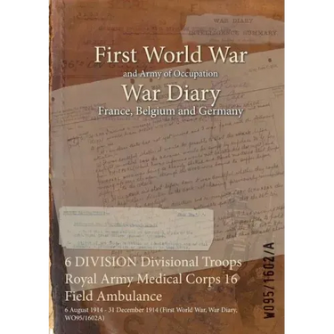 6 DIVISION Divisional Troops Royal Army Medical Corps 16 Field Ambulance: 6 August 1914 - 31 December 1914 (First World War, War Diary, WO95/1602A)
