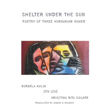 Shelter under the Sun: Poetry of Three Hungarian Women
