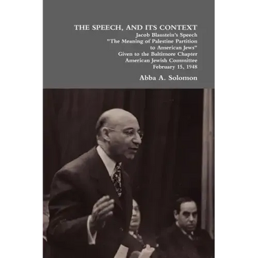 The Speech, and Its Context: Jacob Blaustein's Speech the Meaning of Palestine Partition to American Jews Given to the Baltimore Chapter, America