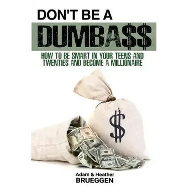 Don't Be a Dumba$$: How to be Smart in Your Teens and Twenties and Become a Millionaire