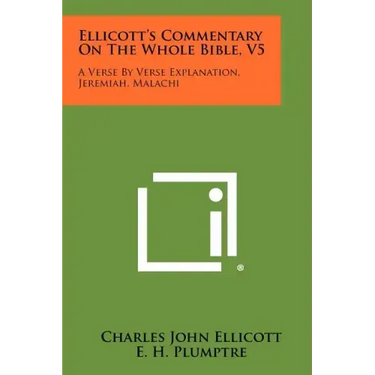 Ellicott's Commentary On The Whole Bible, V5: A Verse By Verse Explanation, Jeremiah, Malachi