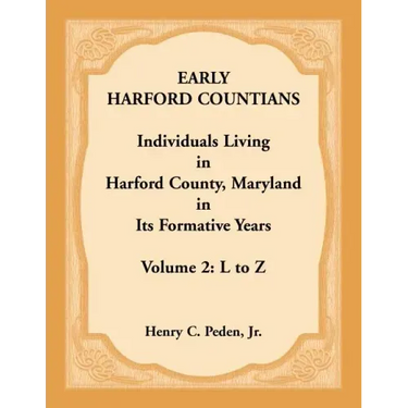 Early Harford Countians, Volume 2, L to Z: Individuals Living in Harford County, Maryland in its Formative Years