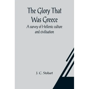 The Glory That Was Greece: a survey of Hellenic culture and civilisation