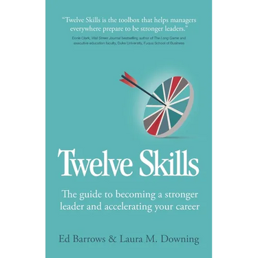Twelve Skills: The Guide to Becoming a Stronger Leader and Accelerating Your Career