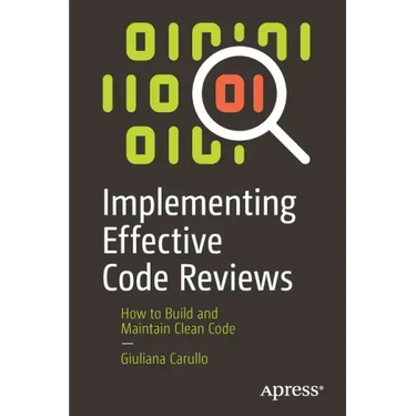 Implementing Effective Code Reviews: How to Build and Maintain Clean Code